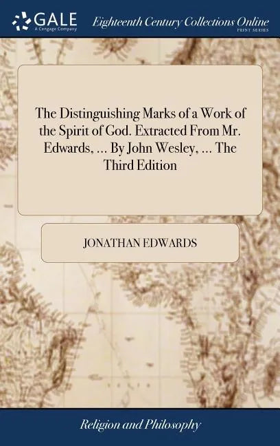 The Distinguishing Marks of a Work of the Spirit of God. Extracted From Mr. Edwards, ... By John Wesley, ... The Third Edition - Hardcover
