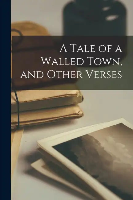 A Tale of a Walled Town, and Other Verses - Paperback