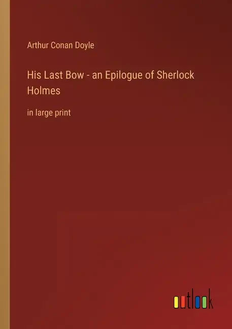 His Last Bow - an Epilogue of Sherlock Holmes: in large print - Paperback