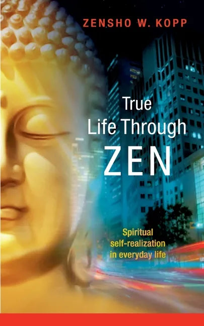 True Life Through Zen: Spiritual self-realisation in daily life - Paperback