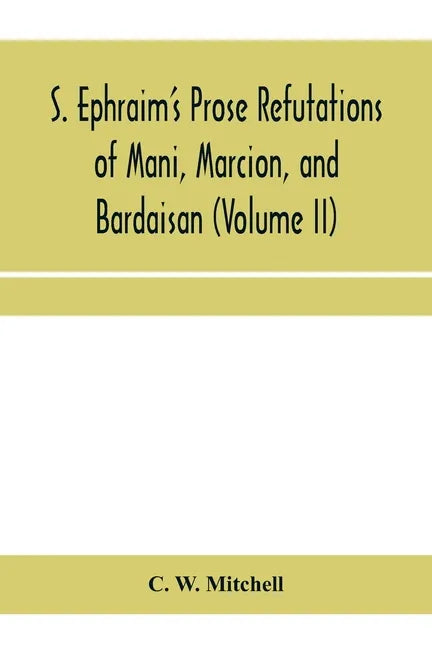 S. Ephraim's prose refutations of Mani, Marcion, and Bardaisan (Volume II) The discourse called 'Of Domnus' and six other writings - Paperback