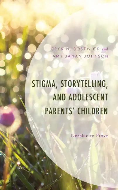 Stigma, Storytelling, and Adolescent Parents' Children: Nothing to Prove - Hardcover