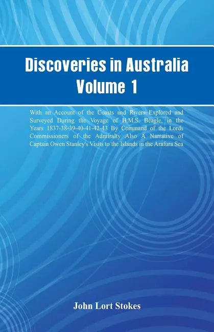 Discoveries in Australia, Volume 1. With An Account Of The Coasts And Rivers Explored And Surveyed During The Voyage Of H.M.S. Beagle, In The Years 18 - Paperback