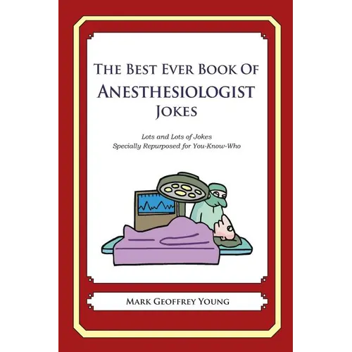 The Best Ever Book of Anesthesiologist Jokes: Lots and Lots of Jokes Specially Repurposed for You-Know-Who - Paperback
