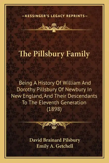 The Pillsbury Family: Being A History Of William And Dorothy Pillsbury Of Newbury In New England, And Their Descendants To The Eleventh Generation (18 - Paperback