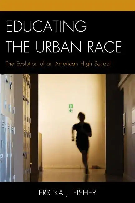 Educating the Urban Race: The Evolution of an American High School - Paperback