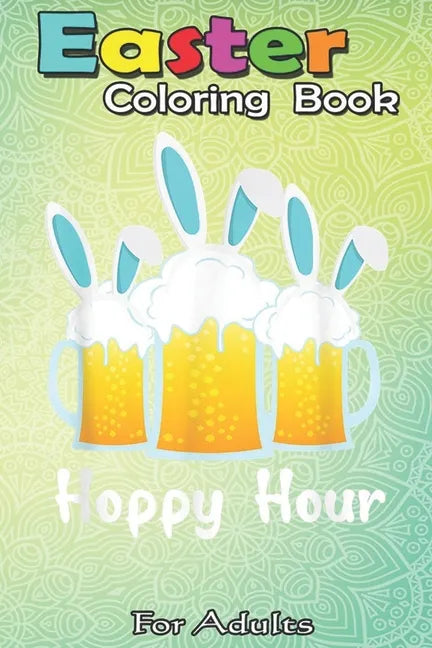 Easter Coloring Book For Adults: Punny Easter Happy Bunny Beer Drinking Top Men Women A Happy Easter Coloring Book For Teens & Adults - Great Gifts wi - Paperback