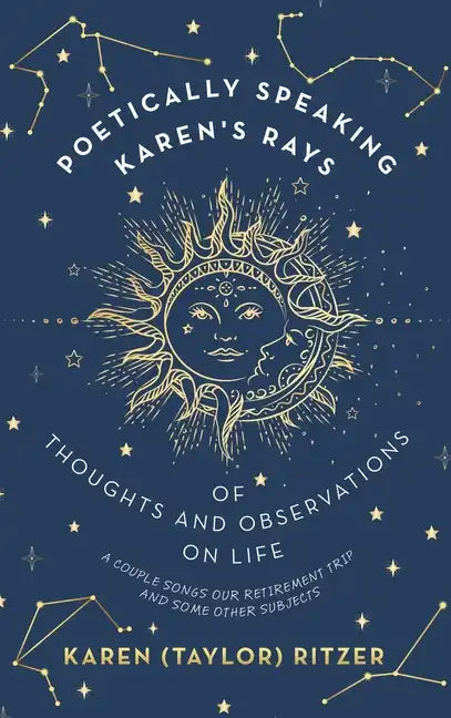 Poetically Speaking Karen's Rays of Thoughts and Observations on Life: A Couple Songs Our Retirement Trip and Some Other Subjects - Hardcover