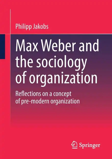 Max Weber and the Sociology of Organization: Reflections on a Concept of Pre-Modern Organization - Paperback