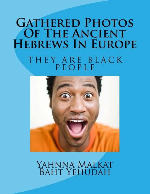 Gathered Photos Of The Ancient Hebrews In Europe: The Hebrews were and are black - Paperback