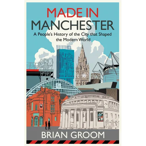 Made in Manchester: A People's History of the City That Shaped the Modern World - Hardcover