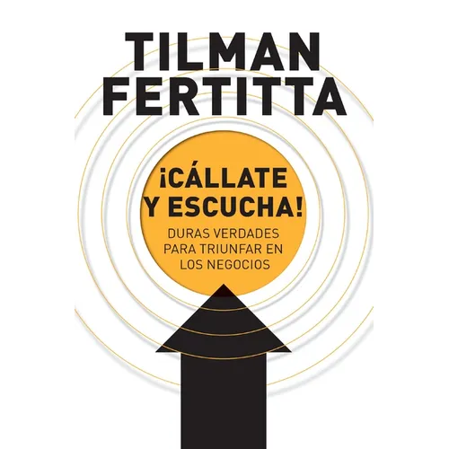 ¡Cállate Y Escucha!: Duras Verdades Para Triunfar En Los Negocios - Paperback