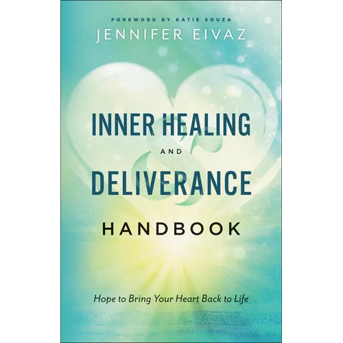 Inner Healing and Deliverance Handbook: Hope to Bring Your Heart Back to Life - Paperback