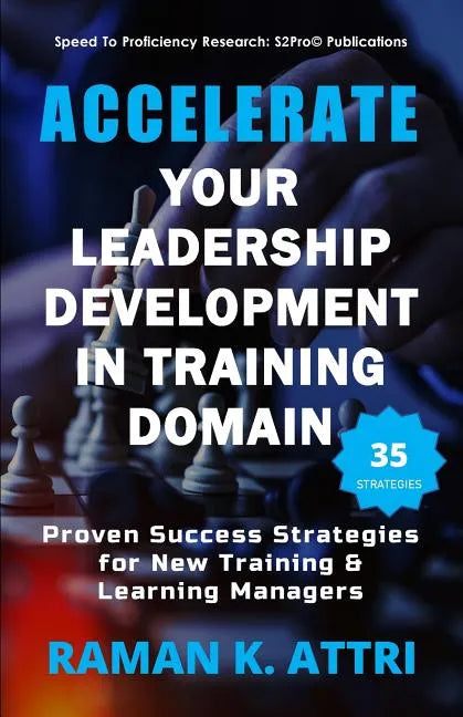 Accelerate Your Leadership Development in Training Domain: Proven Success Strategies for New Training & Learning Managers - Paperback