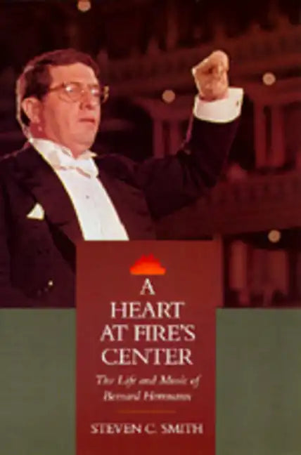 A Heart at Fire's Center: The Life and Music of Bernard Herrmann - Hardcover