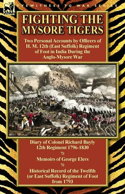 Fighting the Mysore Tigers: Two Personal Accounts by Officers of H. M. 12th (East Suffolk) Regiment of Foot in India During the Anglo-Mysore War-D - Paperback