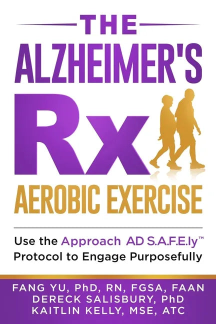 The Alzheimer's Rx: Aerobic Exercise: Use the Approach AD S.A.F.E.ly(TM) Protocol to Engage Purposefully - Paperback