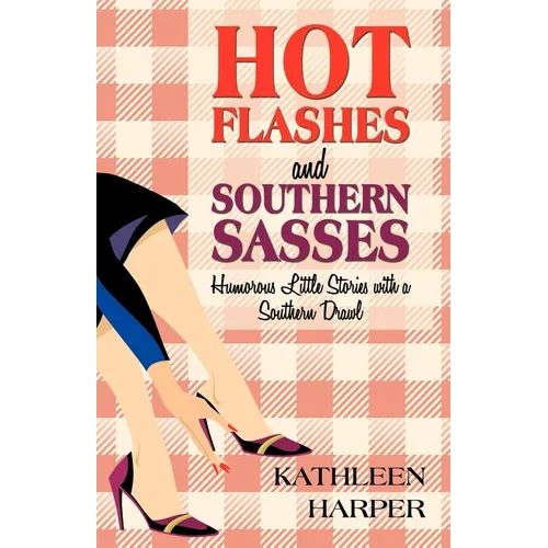Hot Flashes and Southern Sasses: Humorous Little Stories with a Southern Drawl - Paperback