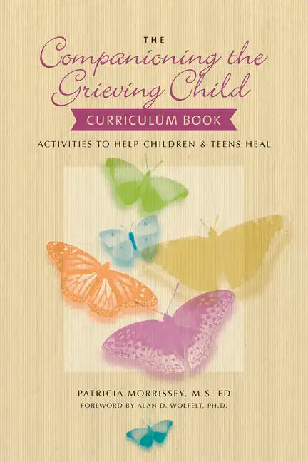 The Companioning the Grieving Child Curriculum Book: Activities to Help Children & Teens Heal - Paperback