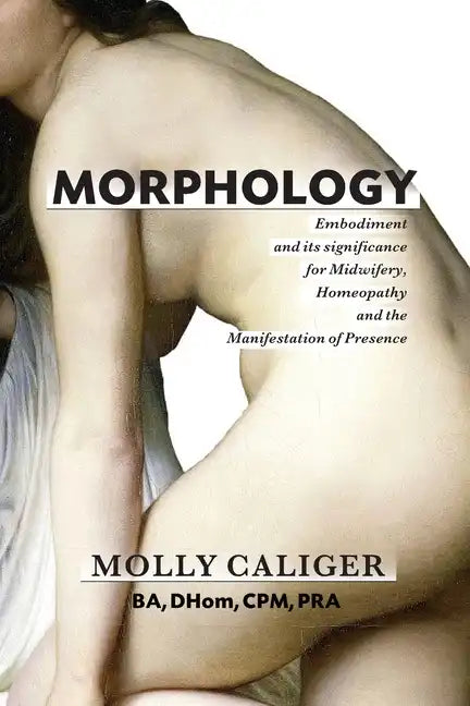 Morphology: Embodiment and its significance for midwifery, homeopathy, and the manifestation of presence - Paperback