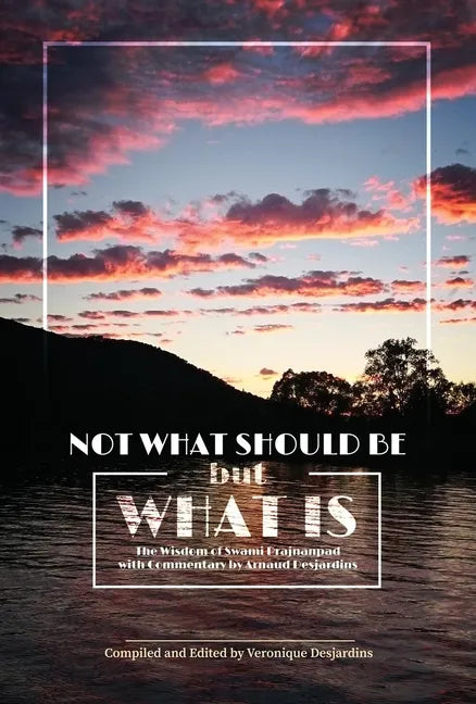 Not What Should Be But What Is: The Wisdom of Swami Prajnanpad, with Commentary by Arnaud Desjardins - Paperback
