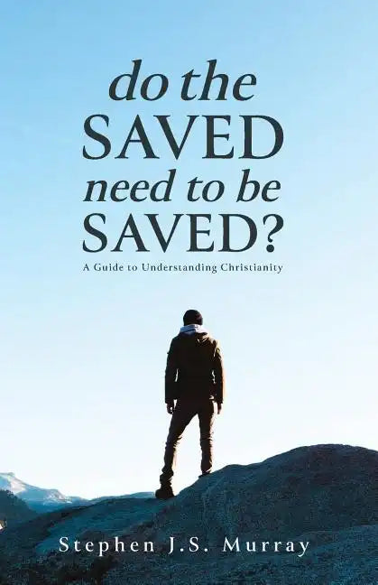 Do The Saved Need To Be Saved?: A Guide to Understanding Christianity - Paperback