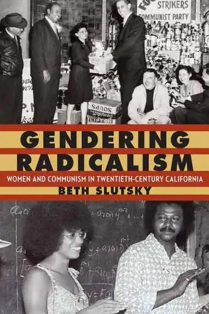 Gendering Radicalism: Women and Communism in Twentieth-Century California - Hardcover