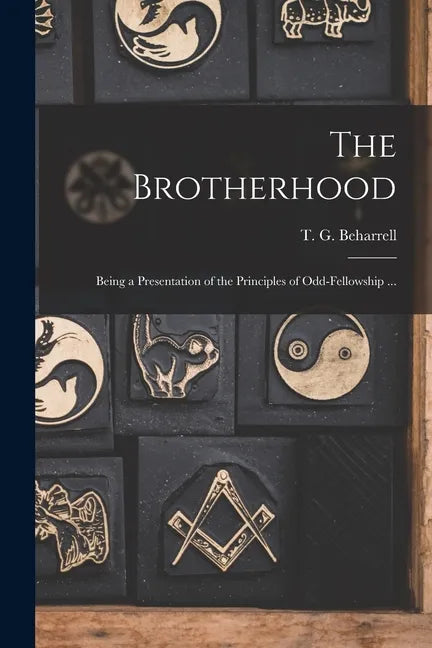 The Brotherhood: Being a Presentation of the Principles of Odd-fellowship ... - Paperback