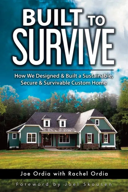 Built to Survive: How We Designed & Built a Sustainable, Secure & Survivable Custom Home - Paperback