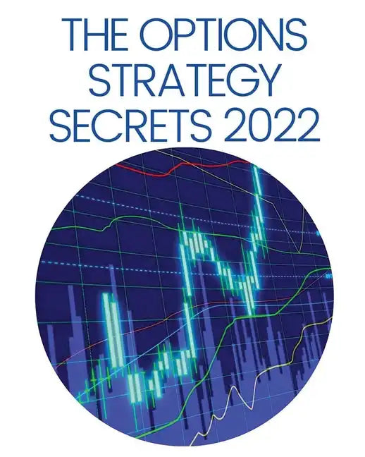 The Options Strategy Secrets 2022: The Comprehensive Guide for Beginners to Learn Options Trading, with the Best Strategies and Techniques to Use to M - Paperback