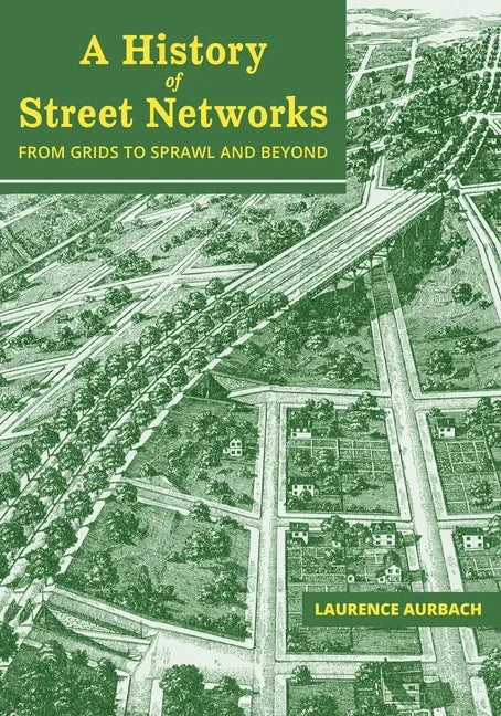 A History of Street Networks: from Grids to Sprawl and Beyond - Paperback