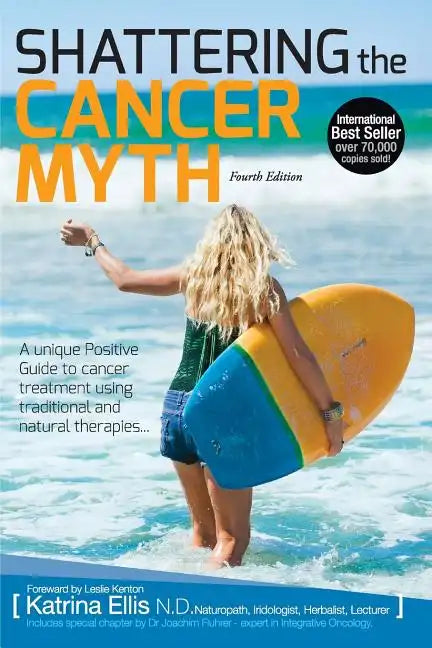 Shattering the Cancer Myth - A Positive Guide to Beating Cancer - 4th Edition - Paperback