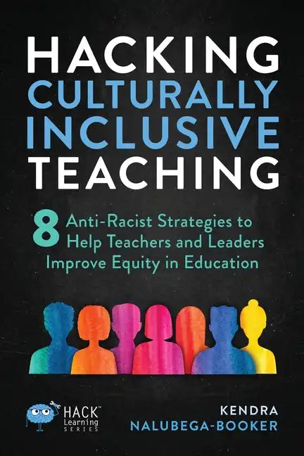 Hacking Culturally Inclusive Teaching: 8 anti-racist lessons that help teachers and leaders improve equity in education - Paperback