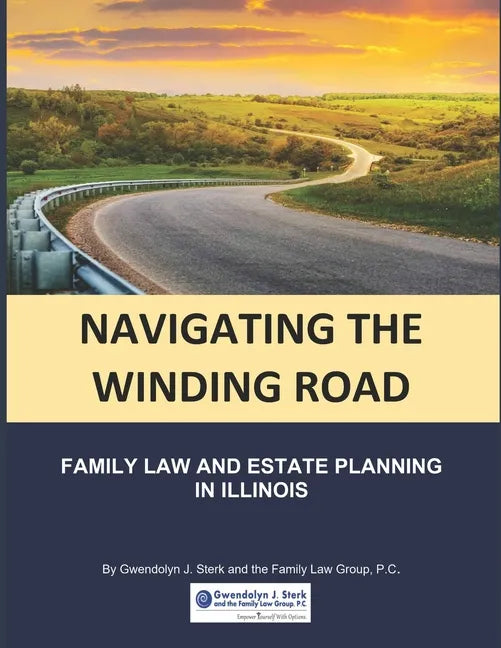 Navigating the Winding Road: Family Law and Estate Planning in Illinois: From Gwendolyn J. Sterk & the Family Law Group, PC - Paperback