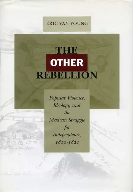The Other Rebellion: Popular Violence, Ideology, and the Mexican Struggle for Independence, 1810-1821 - Paperback