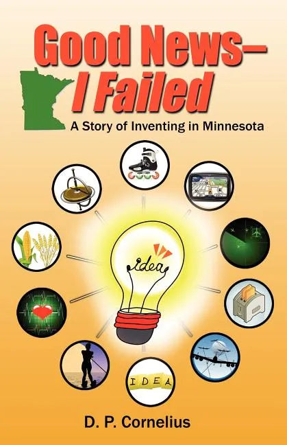 Good News -- I Failed, a Story of Inventing in Minnesota - Paperback