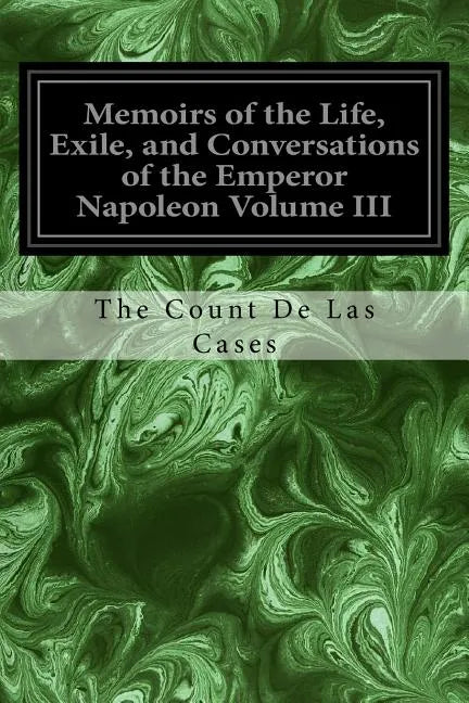 Memoirs of the Life, Exile, and Conversations of the Emperor Napoleon Volume III - Paperback