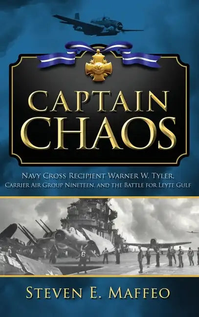 Captain Chaos: Navy Cross Recipient Warner W. Tyler, Carrier Air Group Nineteen, and the Battle for Leyte Gulf - Hardcover