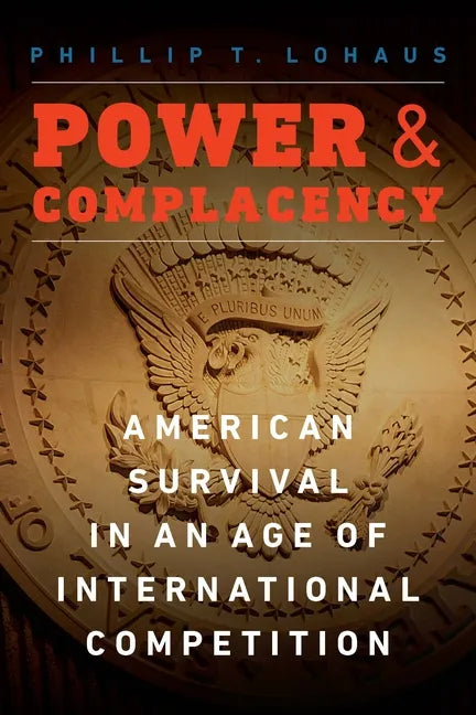 Power and Complacency: American Survival in an Age of International Competition - Hardcover