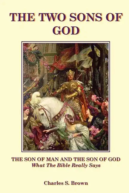 The Two Sons of God: The Son of Man and The Son of God What the Bible "Really" Says - Paperback