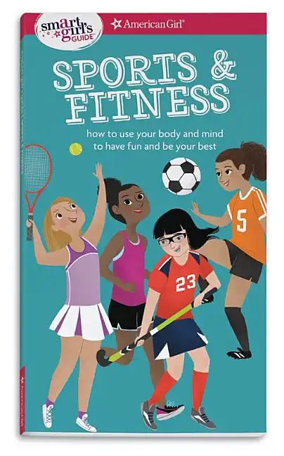 A Smart Girl's Guide: Sports & Fitness: How to Use Your Body and Mind to Play and Feel Your Best - Paperback
