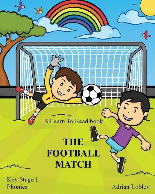 A Learn To Read book: The Football Match: A Key Stage 1 Phonics children's soccer adventure book. Assists with reading, writing and numeracy - Paperback