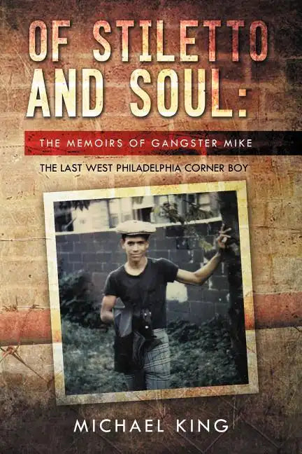 Of Stiletto and Soul: The Memoirs of Gangster Mike the Last West Philadelphia Corner Boy - Paperback