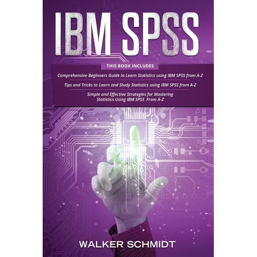 IBM SPSS: 3 in 1 - Beginner's Guide + Tips and Tricks + Simple and Effective Strategies to learn Statistics Using IBM SPSS - Paperback