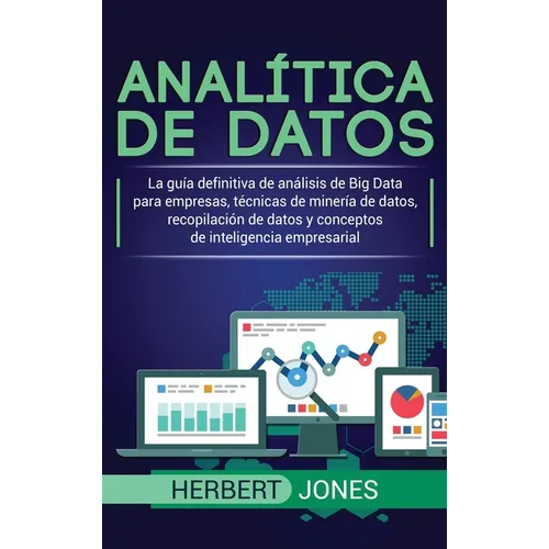 Analítica de datos: La guía definitiva de análisis de Big Data para empresas, técnicas de minería de datos, recopilación de datos y conceptos de intel - Hardcover