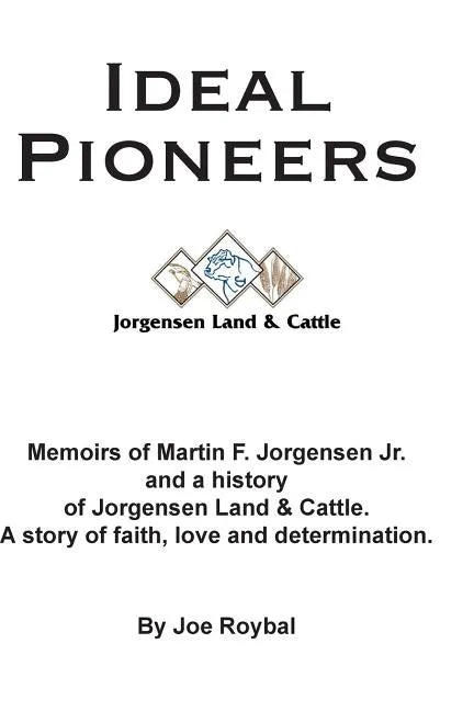 Ideal Pioneers: Memoirs of Martin F. Jorgensen Jr. and a history of Jorgensen Land & Cattle. A story of faith, love and determination. - Paperback