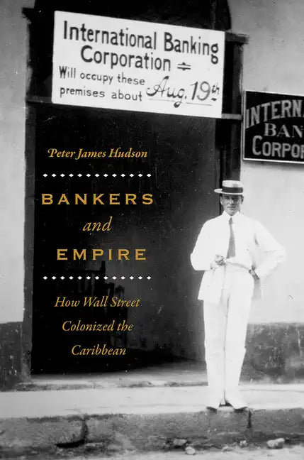 Bankers and Empire: How Wall Street Colonized the Caribbean - Paperback