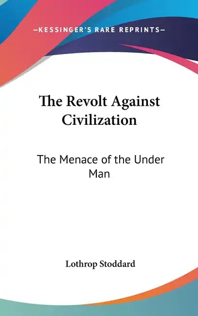 The Revolt Against Civilization: The Menace of the Under Man - Hardcover