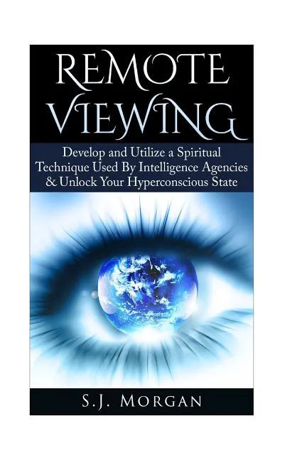 Remote Viewing: Develop and Utilize a Spiritual Technique Used By Intelligence Agencies & Unlock Your Hyperconscious State - Paperback
