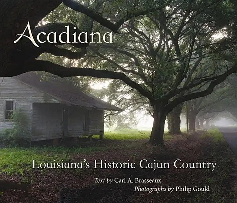 Acadiana: Louisiana's Historic Cajun Country - Hardcover